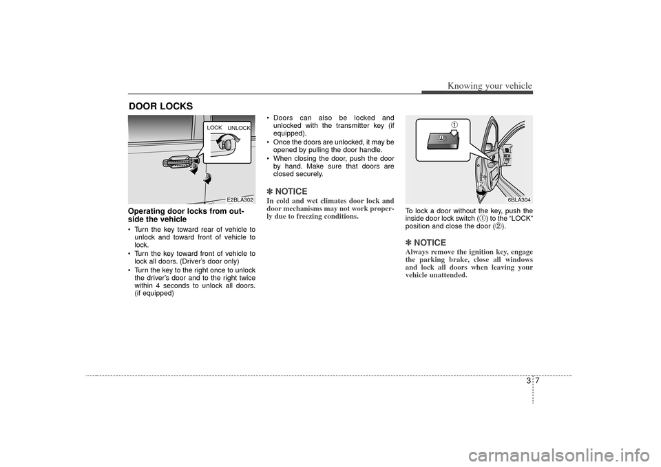 KIA Sorento 2009 2.G User Guide 37
Knowing your vehicle
Operating door locks from out-
side the vehicle Turn the key toward rear of vehicle tounlock and toward front of vehicle to
lock.
Turn the key toward front of vehicle to lock KIA Sorento 2009 2.G User Guide 37
Knowing your vehicle
Operating door locks from out-
side the vehicle Turn the key toward rear of vehicle tounlock and toward front of vehicle to
lock.
Turn the key toward front of vehicle to lock