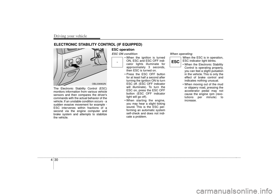 KIA Sorento 2009 2.G Owners Manual Driving your vehicle30
4The Electronic Stability Control (ESC)
monitors information from various vehicle
sensors and then compares the drivers
commands with the actual behavior of the
vehicle. If an 