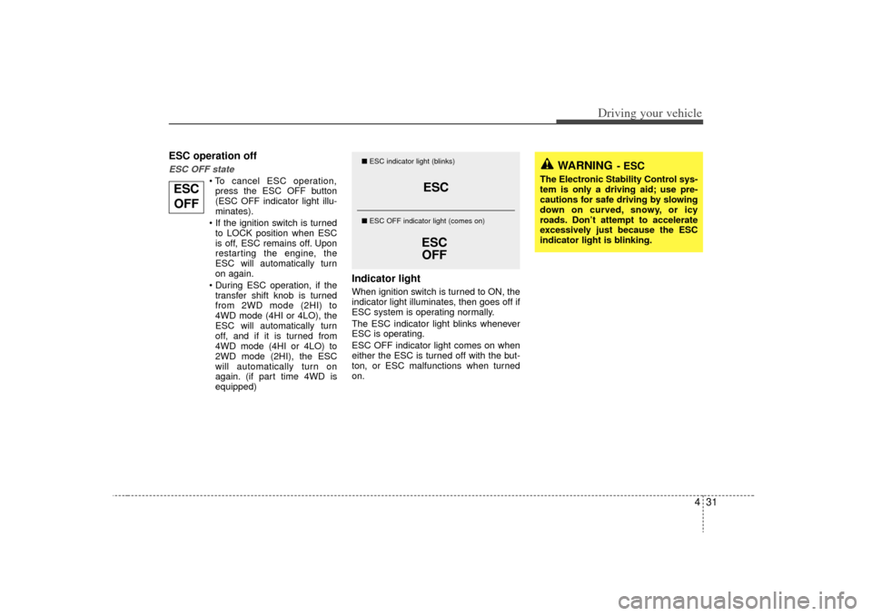 KIA Sorento 2009 2.G Owners Manual 431
Driving your vehicle
ESC operation offESC OFF state
press the ESC OFF button
(ESC OFF indicator light illu-
minates).
to LOCK position when ESC
is off, ESC remains off. Upon
restarting the engine KIA Sorento 2009 2.G Owners Manual 431
Driving your vehicle
ESC operation offESC OFF state
press the ESC OFF button
(ESC OFF indicator light illu-
minates).
to LOCK position when ESC
is off, ESC remains off. Upon
restarting the engine