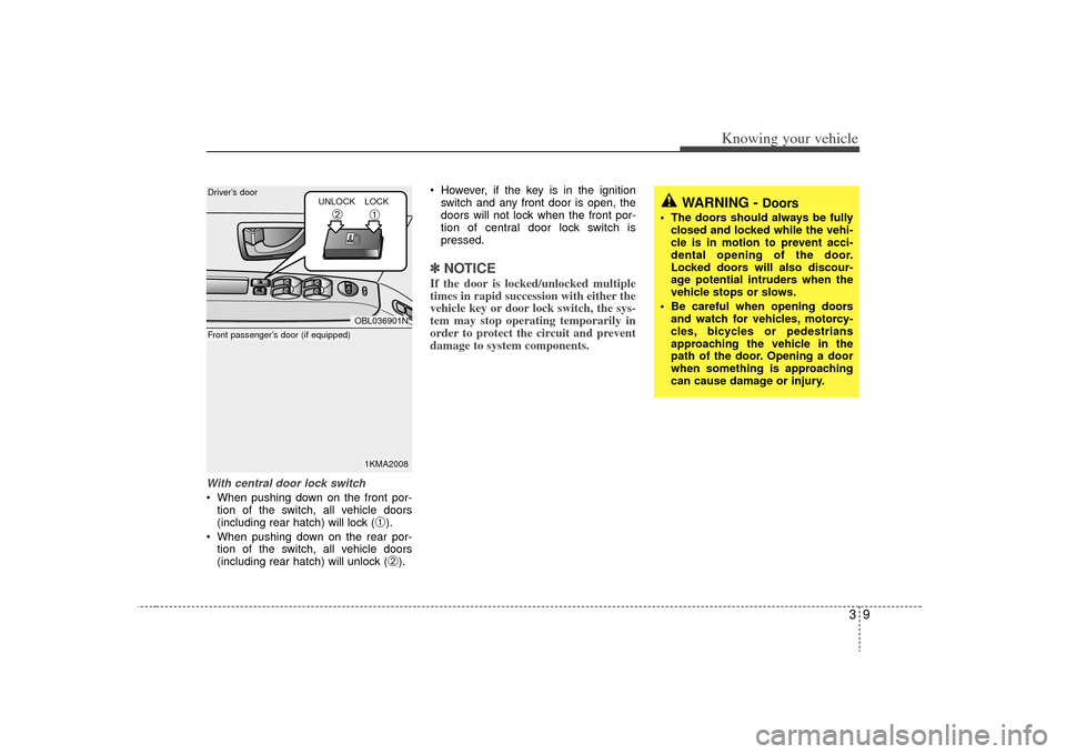 KIA Sorento 2009 2.G Owners Manual 39
Knowing your vehicle
With central door lock switch When pushing down on the front por-tion of the switch, all vehicle doors
(including rear hatch) will lock (
➀).
 When pushing down on the rear p