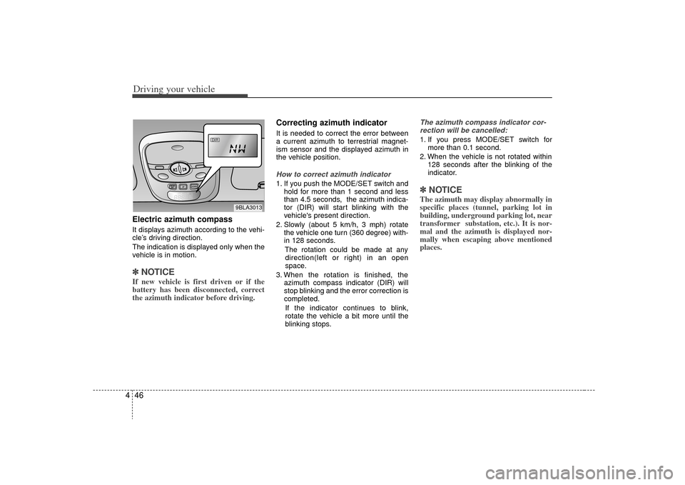 KIA Sorento 2009 2.G Owners Manual Driving your vehicle46
4Electric azimuth compassIt displays azimuth according to the vehi-
cle’s driving direction.
The indication is displayed only when the
vehicle is in motion.✽ ✽
NOTICEIf ne