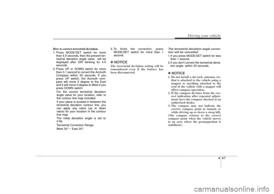 KIA Sorento 2009 2.G Owners Manual 447
Driving your vehicle
How to correct terrestrial deviation.
1. Press MODE/SET switch for morethan 4.5 seconds, then the present ter-
restrial deviation angle value  will be
displayed after DIR blin