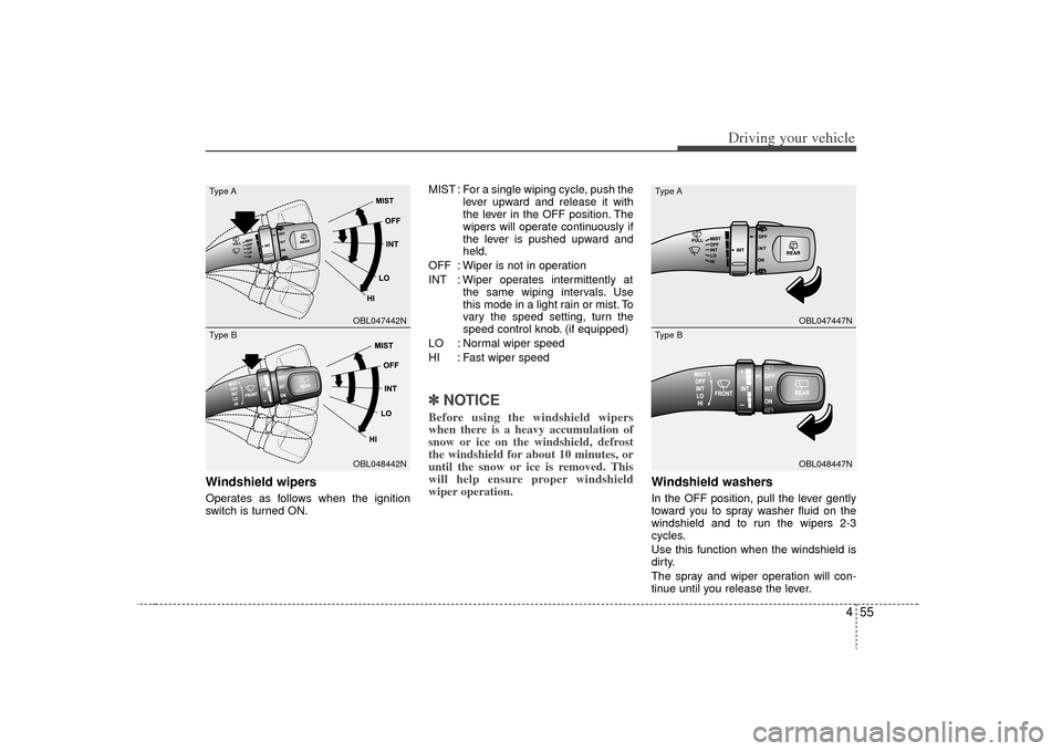 KIA Sorento 2009 2.G Owners Manual 455
Driving your vehicle
Windshield wipers Operates as follows when the ignition
switch is turned ON.MIST : For a single wiping cycle, push the
lever upward and release it with
the lever in the OFF po