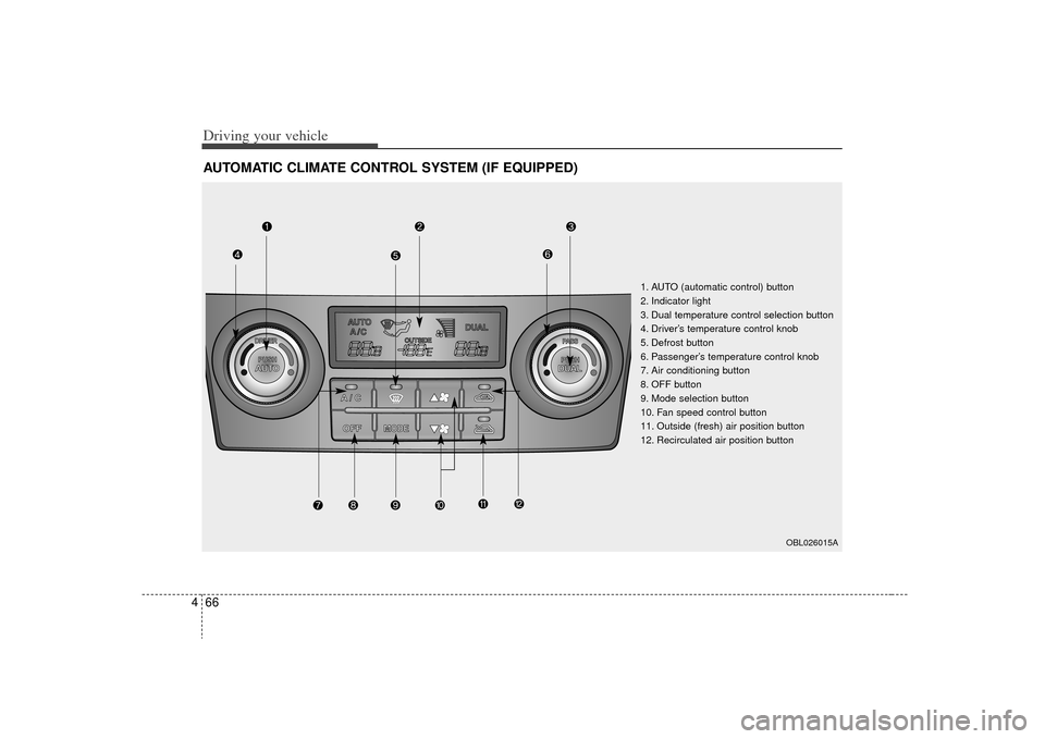 KIA Sorento 2009 2.G Owners Manual Driving your vehicle66
4AUTOMATIC CLIMATE CONTROL SYSTEM (IF EQUIPPED)
MODE
1. AUTO (automatic control) button
2. Indicator light
3. Dual temperature control selection button
4. Driver’s temperature
