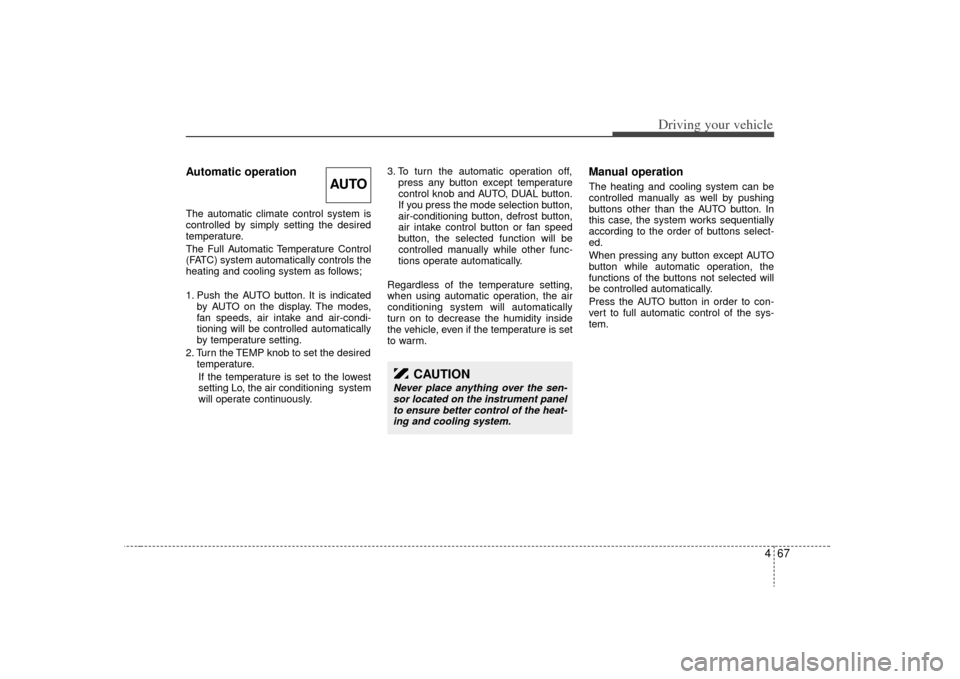 KIA Sorento 2009 2.G Owners Manual 467
Driving your vehicle
Automatic operationThe automatic climate control system is
controlled by simply setting the desired
temperature.
The Full Automatic Temperature Control
(FATC) system automatic KIA Sorento 2009 2.G Owners Manual 467
Driving your vehicle
Automatic operationThe automatic climate control system is
controlled by simply setting the desired
temperature.
The Full Automatic Temperature Control
(FATC) system automatic