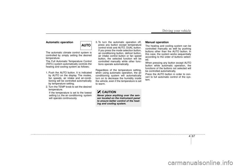KIA Sorento 2009 2.G Owners Manual 467
Driving your vehicle
Automatic operationThe automatic climate control system is
controlled by simply setting the desired
temperature.
The Full Automatic Temperature Control
(FATC) system automatic