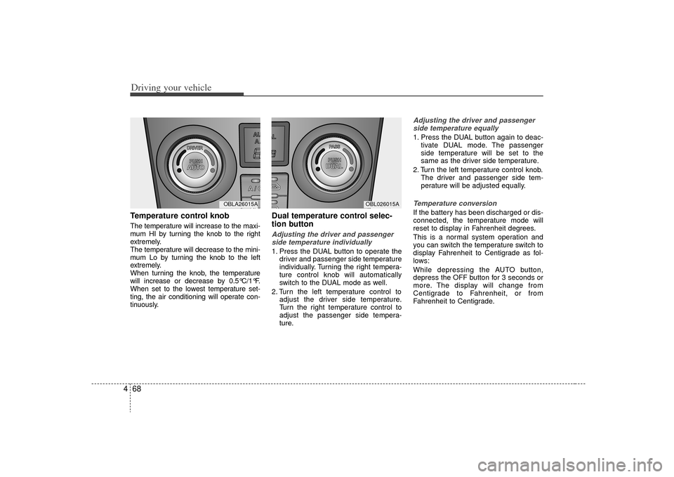 KIA Sorento 2009 2.G Owners Manual Driving your vehicle68
4Temperature control knobThe temperature will increase to the maxi-
mum HI by turning the knob to the right
extremely.
The temperature will decrease to the mini-
mum Lo by turni KIA Sorento 2009 2.G Owners Manual Driving your vehicle68
4Temperature control knobThe temperature will increase to the maxi-
mum HI by turning the knob to the right
extremely.
The temperature will decrease to the mini-
mum Lo by turni