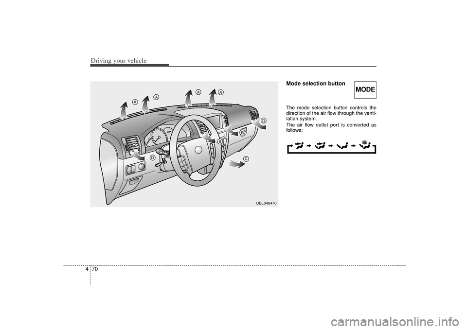 KIA Sorento 2009 2.G Owners Manual Driving your vehicle70
4
Mode selection buttonThe mode selection button controls the
direction of the air flow through the venti-
lation system.
The air flow outlet port is converted as
follows:
MODE
KIA Sorento 2009 2.G Owners Manual Driving your vehicle70
4
Mode selection buttonThe mode selection button controls the
direction of the air flow through the venti-
lation system.
The air flow outlet port is converted as
follows:
MODE