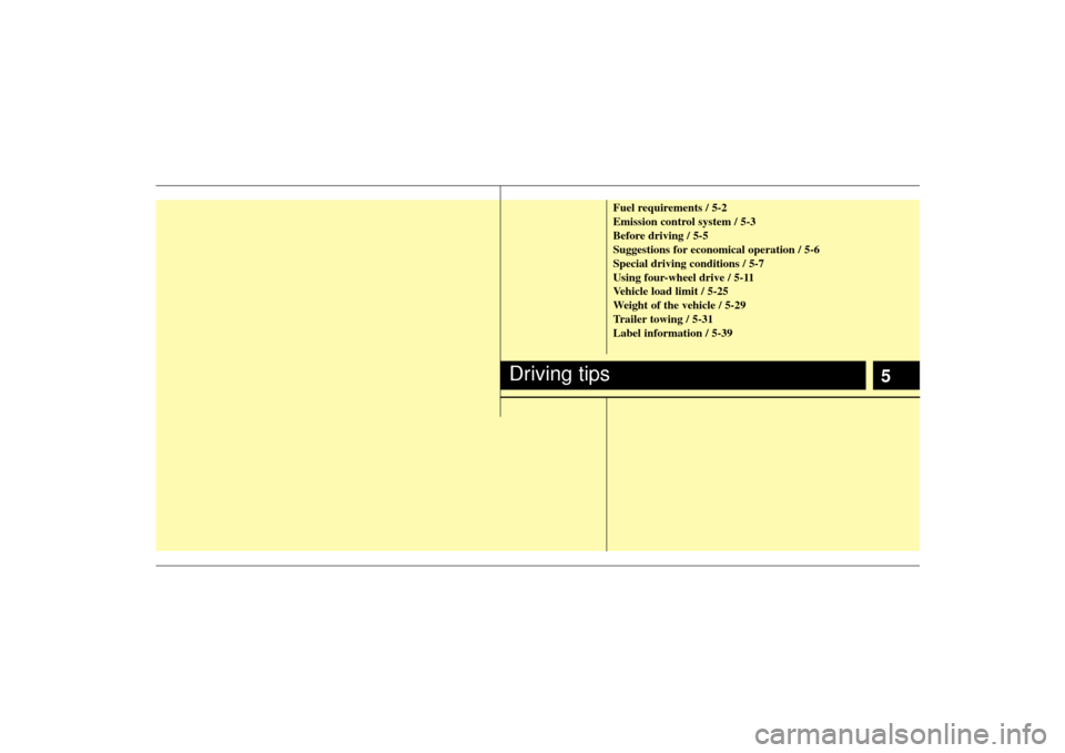 KIA Sorento 2009 2.G Owners Manual 5
Fuel requirements / 5-2
Emission control system / 5-3
Before driving / 5-5
Suggestions for economical operation / 5-6
Special driving conditions / 5-7
Using four-wheel drive / 5-11
Vehicle load limi