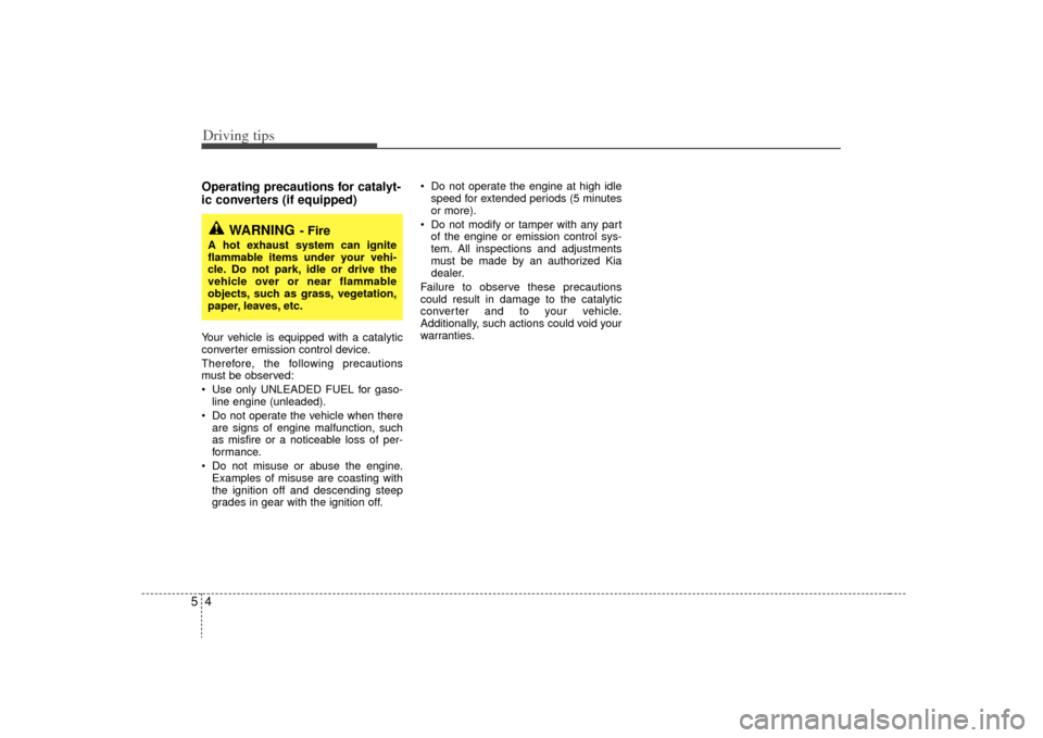 KIA Sorento 2009 2.G Owners Manual Driving tips45Operating precautions for catalyt-
ic converters (if equipped) Your vehicle is equipped with a catalytic
converter emission control device.
Therefore, the following precautions
must be o KIA Sorento 2009 2.G Owners Manual Driving tips45Operating precautions for catalyt-
ic converters (if equipped) Your vehicle is equipped with a catalytic
converter emission control device.
Therefore, the following precautions
must be o
