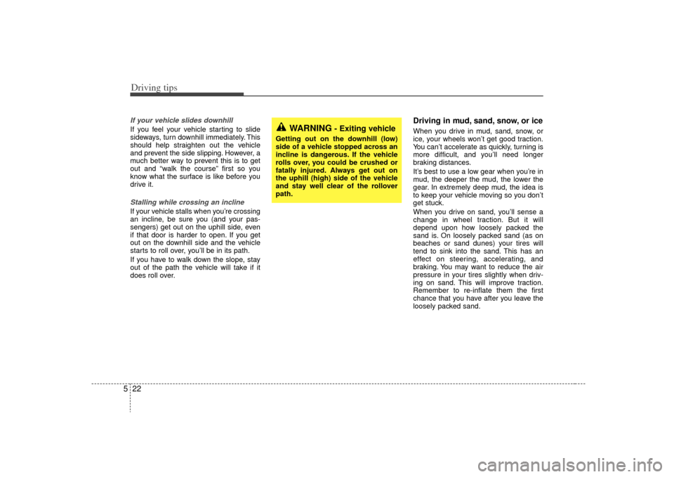 KIA Sorento 2009 2.G Owners Manual Driving tips22
5If your vehicle slides downhillIf you feel your vehicle starting to slide
sideways, turn downhill immediately. This
should help straighten out the vehicle
and prevent the side slipping KIA Sorento 2009 2.G Owners Manual Driving tips22
5If your vehicle slides downhillIf you feel your vehicle starting to slide
sideways, turn downhill immediately. This
should help straighten out the vehicle
and prevent the side slipping
