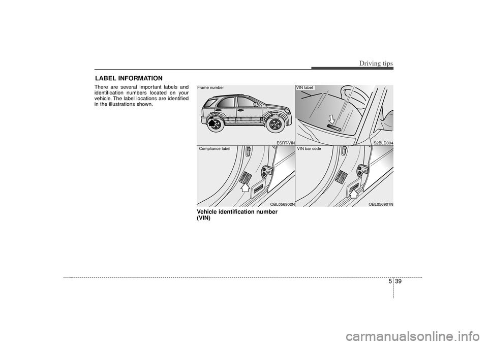 KIA Sorento 2009 2.G Owners Manual 539
Driving tips
LABEL INFORMATION There are several important labels and
identification numbers located on your
vehicle. The label locations are identified
in the illustrations shown.
Vehicle ident KIA Sorento 2009 2.G Owners Manual 539
Driving tips
LABEL INFORMATION There are several important labels and
identification numbers located on your
vehicle. The label locations are identified
in the illustrations shown.
Vehicle ident