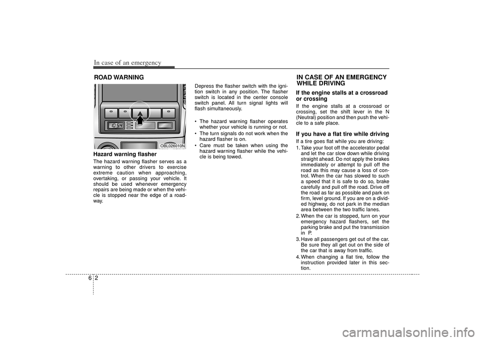 KIA Sorento 2009 2.G Owners Manual In case of an emergency26ROAD WARNING Hazard warning flasher The hazard warning flasher serves as a
warning to other drivers to exercise
extreme caution when approaching,
overtaking, or passing your KIA Sorento 2009 2.G Owners Manual In case of an emergency26ROAD WARNING Hazard warning flasher The hazard warning flasher serves as a
warning to other drivers to exercise
extreme caution when approaching,
overtaking, or passing your