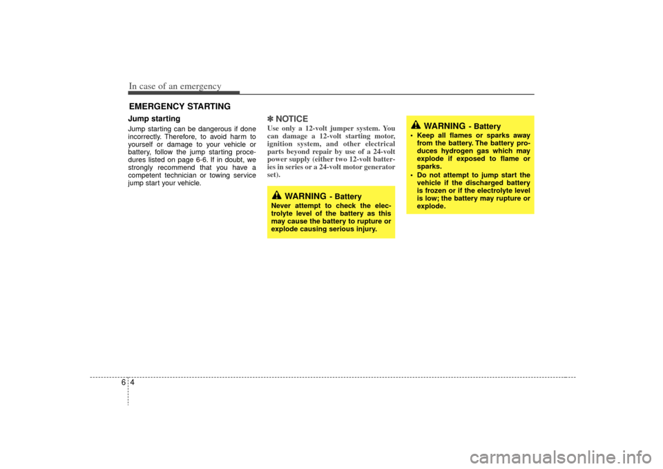 KIA Sorento 2009 2.G User Guide In case of an emergency46EMERGENCY STARTING Jump starting  Jump starting can be dangerous if done
incorrectly. Therefore, to avoid harm to
yourself or damage to your vehicle or
battery, follow the jum