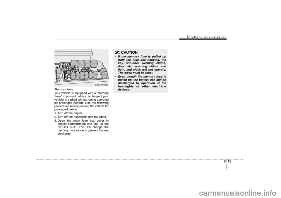 KIA Sorento 2009 2.G Owners Manual 613
In case of an emergency
Memory fuseYour vehicle is equipped with a “Memory
Fuse” to prevent battery discharge if your
vehicle is parked without being operated
for prolonged periods. Use the fo