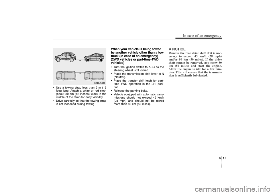 KIA Sorento 2009 2.G Owners Manual 617
In case of an emergency
Use a towing strap less than 5 m (16feet) long. Attach a white or red cloth
(about 30 cm (12 inches) wide) in the
middle of the strap for easy visibility.
Drive carefully KIA Sorento 2009 2.G Owners Manual 617
In case of an emergency
Use a towing strap less than 5 m (16feet) long. Attach a white or red cloth
(about 30 cm (12 inches) wide) in the
middle of the strap for easy visibility.
Drive carefully