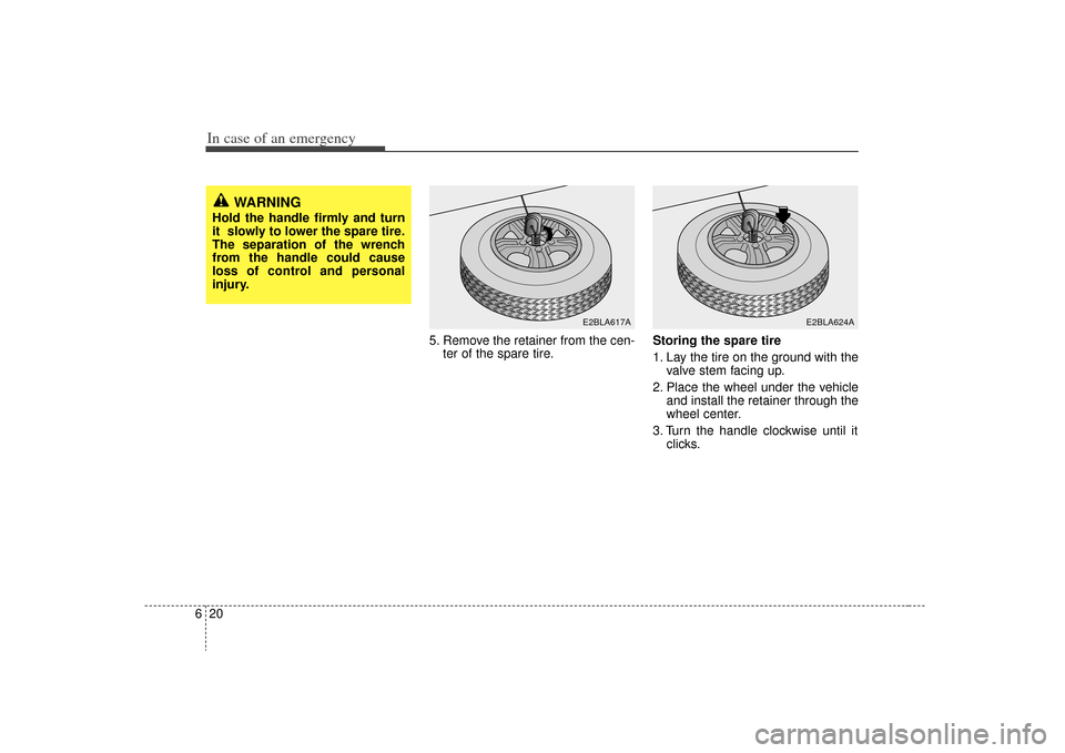 KIA Sorento 2009 2.G Owners Manual In case of an emergency20
6
5. Remove the retainer from the cen-
ter of the spare tire. Storing the spare tire  
1. Lay the tire on the ground with the
valve stem facing up.
2. Place the wheel under t