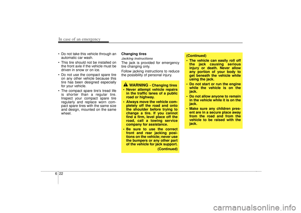KIA Sorento 2009 2.G Owners Manual In case of an emergency22
6 Do not take this vehicle through an
automatic car wash.
 This tire should not be installed on the front axle if the vehicle must be
driven in snow or on ice.
 Do not use th