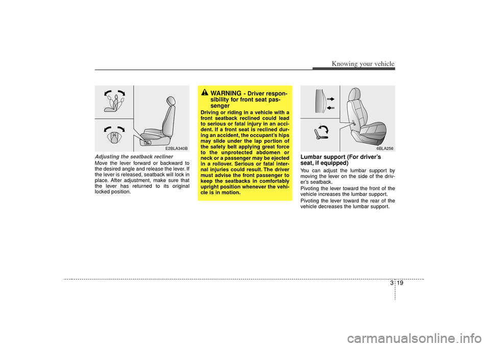 KIA Sorento 2009 2.G Owners Manual 319
Knowing your vehicle
Adjusting the seatback reclinerMove the lever forward or backward to
the desired angle and release the lever. If
the lever is released, seatback will lock in
place. After adju