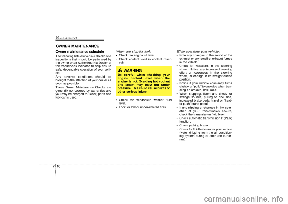 KIA Sorento 2009 2.G Owners Manual Maintenance10
7OWNER MAINTENANCE Owner maintenance schedule The following lists are vehicle checks and
inspections that should be performed by
the owner or an Authorized Kia Dealer at
the frequencies 