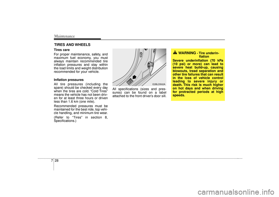 KIA Sorento 2009 2.G Owners Manual Maintenance28
7TIRES AND WHEELSTires care  
For proper maintenance, safety, and
maximum fuel economy, you must
always maintain recommended tire
inflation pressures and stay within
the load limits and 