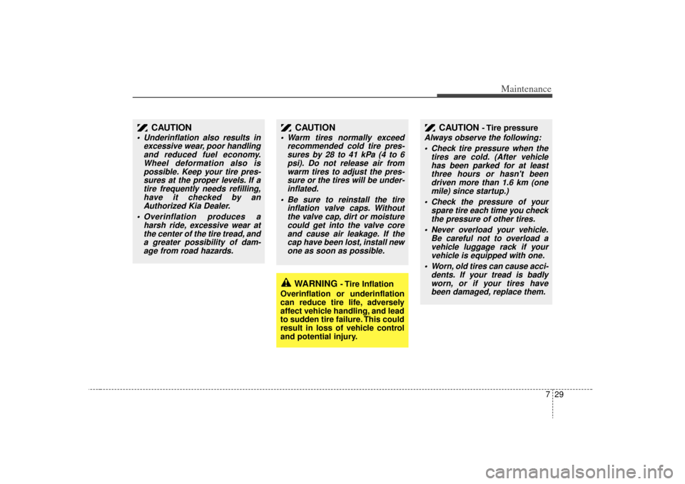 KIA Sorento 2009 2.G Owners Manual 729
Maintenance
WARNING 
- Tire  Inflation
Overinflation or underinflation
can reduce tire life, adversely
affect vehicle handling, and lead
to sudden tire failure. This could
result in loss of vehicl