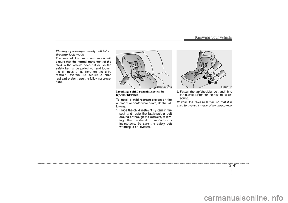 KIA Sorento 2009 2.G Service Manual 341
Knowing your vehicle
Placing a passenger safety belt intothe auto lock modeThe use of the auto lock mode will
ensure that the normal movement of the
child in the vehicle does not cause the
safety KIA Sorento 2009 2.G Service Manual 341
Knowing your vehicle
Placing a passenger safety belt intothe auto lock modeThe use of the auto lock mode will
ensure that the normal movement of the
child in the vehicle does not cause the
safety