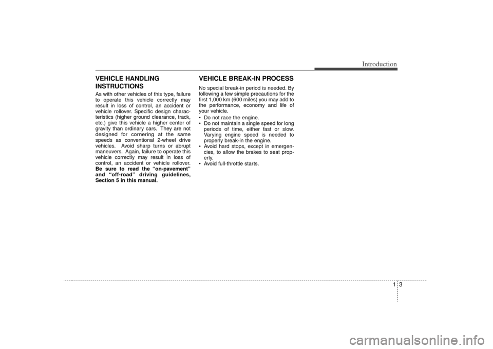KIA Sorento 2009 2.G Owners Manual 13
Introduction
VEHICLE HANDLING
INSTRUCTIONSAs with other vehicles of this type, failure
to operate this vehicle correctly may
result in loss of control, an accident or
vehicle rollover. Specific des KIA Sorento 2009 2.G Owners Manual 13
Introduction
VEHICLE HANDLING
INSTRUCTIONSAs with other vehicles of this type, failure
to operate this vehicle correctly may
result in loss of control, an accident or
vehicle rollover. Specific des
