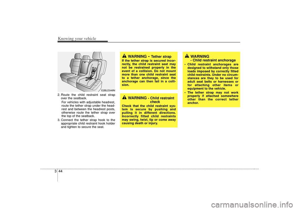 KIA Sorento 2009 2.G Owners Manual Knowing your vehicle44
32. Route the child restraint seat strap
over the seatback.
For vehicles with adjustable headrest,
route the tether strap under the head-
rest and between the headrest posts,
ot