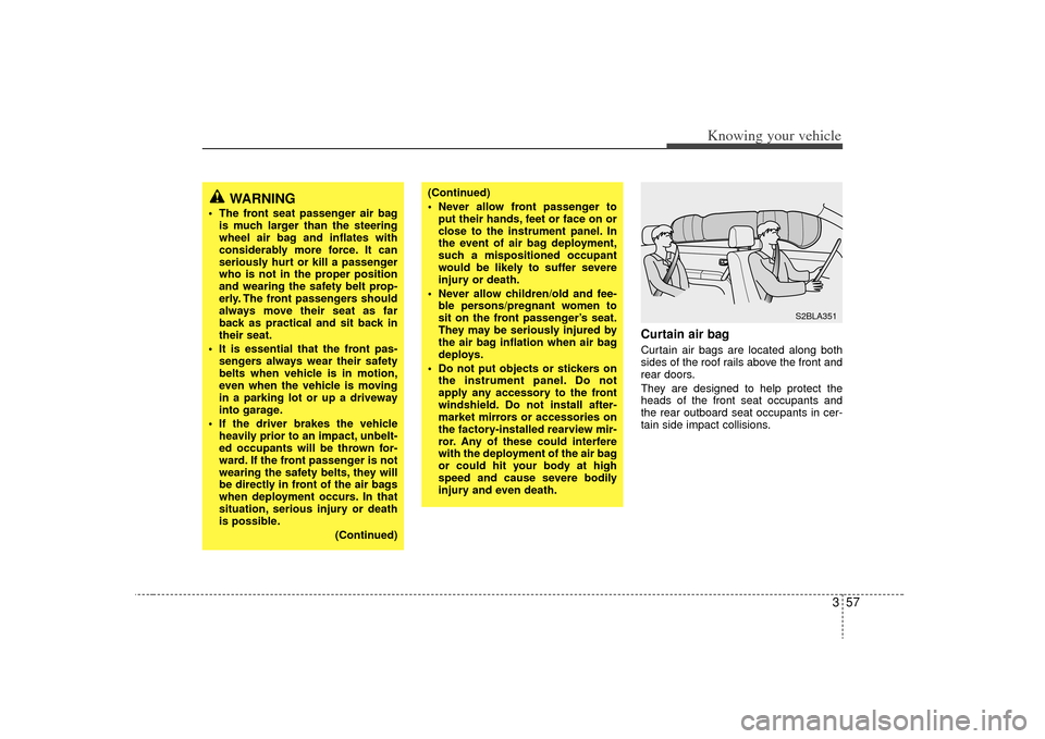 KIA Sorento 2009 2.G Repair Manual 357
Knowing your vehicle
Curtain air bagCurtain air bags are located along both
sides of the roof rails above the front and
rear doors.
They are designed to help protect the
heads of the front seat oc KIA Sorento 2009 2.G Repair Manual 357
Knowing your vehicle
Curtain air bagCurtain air bags are located along both
sides of the roof rails above the front and
rear doors.
They are designed to help protect the
heads of the front seat oc