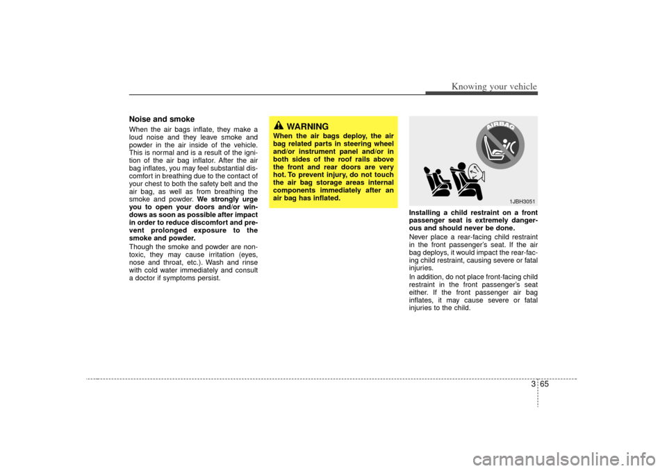 KIA Sorento 2009 2.G Manual PDF 365
Knowing your vehicle
Noise and smokeWhen the air bags inflate, they make a
loud noise and they leave smoke and
powder in the air inside of the vehicle.
This is normal and is a result of the igni-
KIA Sorento 2009 2.G Manual PDF 365
Knowing your vehicle
Noise and smokeWhen the air bags inflate, they make a
loud noise and they leave smoke and
powder in the air inside of the vehicle.
This is normal and is a result of the igni-