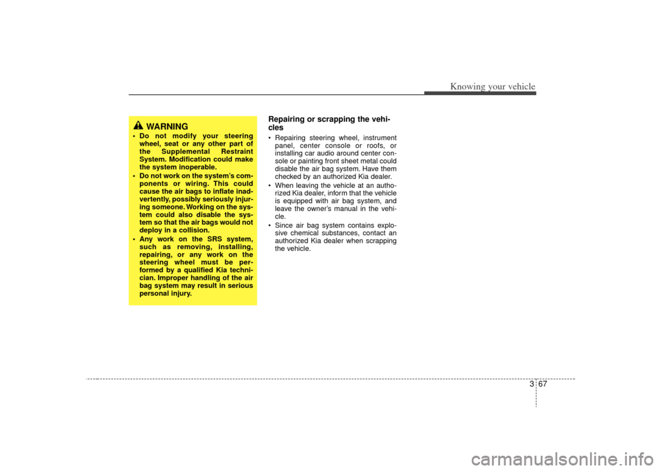 KIA Sorento 2009 2.G Manual PDF 367
Knowing your vehicle
Repairing or scrapping the vehi-
cles Repairing steering wheel, instrumentpanel, center console or roofs, or
installing car audio around center con-
sole or painting front sh KIA Sorento 2009 2.G Manual PDF 367
Knowing your vehicle
Repairing or scrapping the vehi-
cles Repairing steering wheel, instrumentpanel, center console or roofs, or
installing car audio around center con-
sole or painting front sh