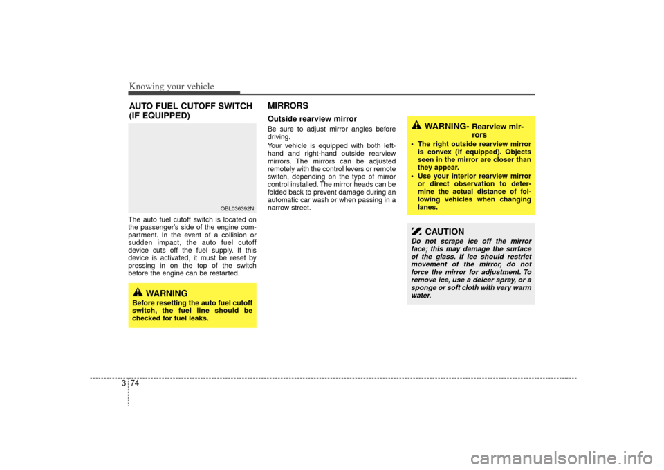KIA Sorento 2009 2.G Owners Manual Knowing your vehicle74
3The auto fuel cutoff switch is located on
the passenger’s side of the engine com-
partment. In the event of a collision or
sudden impact, the auto fuel cutoff
device cuts off