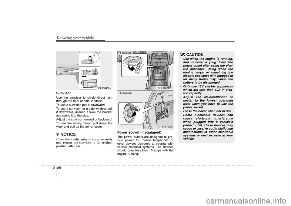 KIA Sorento 2009 2.G Owners Manual Knowing your vehicle88
3SunvisorUse the sunvisor to shield direct light
through the front or side windows.
To use a sunvisor, pull it downward.
To use a sunvisor for a side window, pull
it downward, u KIA Sorento 2009 2.G Owners Manual Knowing your vehicle88
3SunvisorUse the sunvisor to shield direct light
through the front or side windows.
To use a sunvisor, pull it downward.
To use a sunvisor for a side window, pull
it downward, u