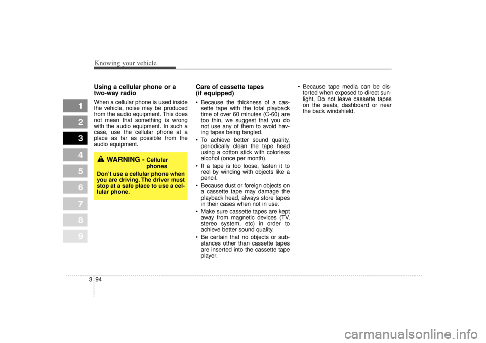 KIA Sephia 2009 2.G Owners Manual Knowing your vehicle94
3
1
2
3
4
5
6
7
8
9
Using a cellular phone or a
two-way radio When a cellular phone is used inside
the vehicle, noise may be produced
from the audio equipment. This does
not m KIA Sephia 2009 2.G Owners Manual Knowing your vehicle94
3
1
2
3
4
5
6
7
8
9
Using a cellular phone or a
two-way radio When a cellular phone is used inside
the vehicle, noise may be produced
from the audio equipment. This does
not m