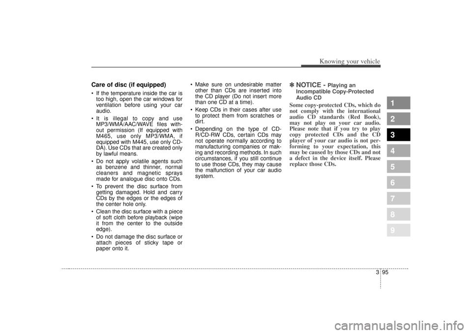 KIA Sephia 2009 2.G Owners Manual 395
Knowing your vehicle
1
2
3
4
5
6
7
8
9
Care of disc (if equipped) If the temperature inside the car istoo high, open the car windows for
ventilation before using your car
audio.
It is illegal to KIA Sephia 2009 2.G Owners Manual 395
Knowing your vehicle
1
2
3
4
5
6
7
8
9
Care of disc (if equipped) If the temperature inside the car istoo high, open the car windows for
ventilation before using your car
audio.
It is illegal to