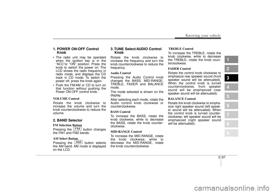 KIA Spectra 2009 2.G Owners Manual 397
Knowing your vehicle
1
2
3
4
5
6
7
8
9
1. POWER ON-OFF ControlKnob The radio unit may be operated
when the ignition key is in the
“ACC”or “ON” position. Press the
knob to switch the power 