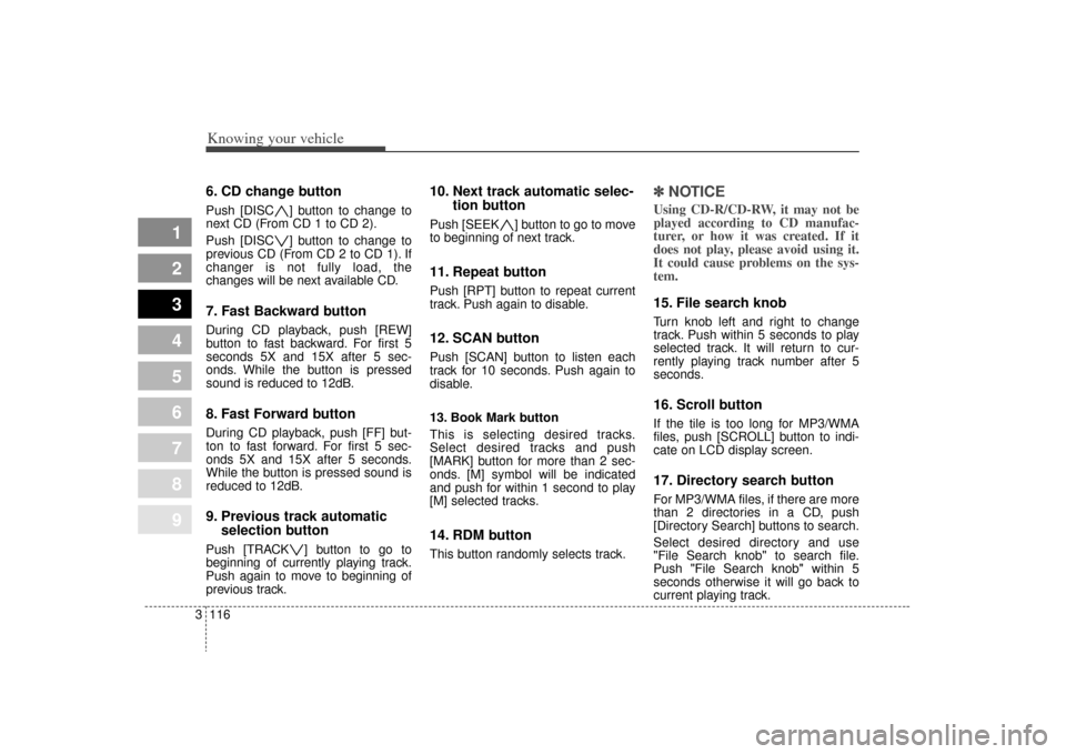 KIA Sephia 2009 2.G User Guide Knowing your vehicle116
3
1
2
3
4
5
6
7
8
9
6. CD change buttonPush [DISC ] button to change to
next CD (From CD 1 to CD 2).
Push [DISC ] button to change to
previous CD (From CD 2 to CD 1). If
change