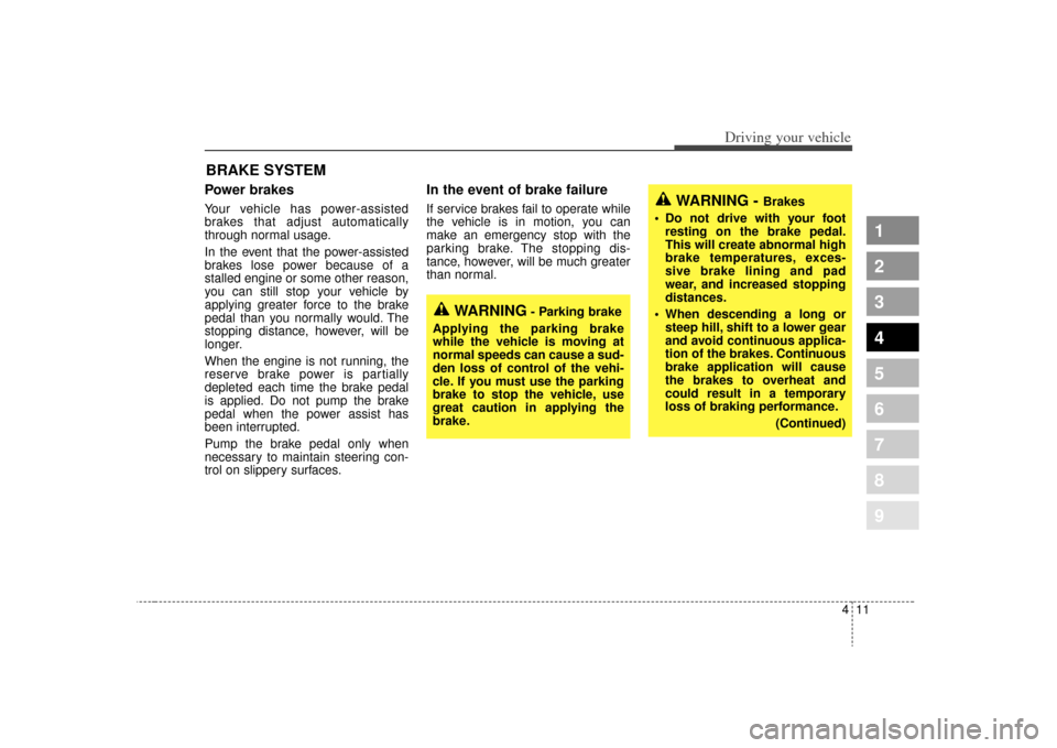 KIA Spectra 2009 2.G Owners Manual 411
1
2
3
4
5
6
7
8
9
Driving your vehicle
Power brakes  Your vehicle has power-assisted
brakes that adjust automatically
through normal usage.
In the event that the power-assisted
brakes lose power b