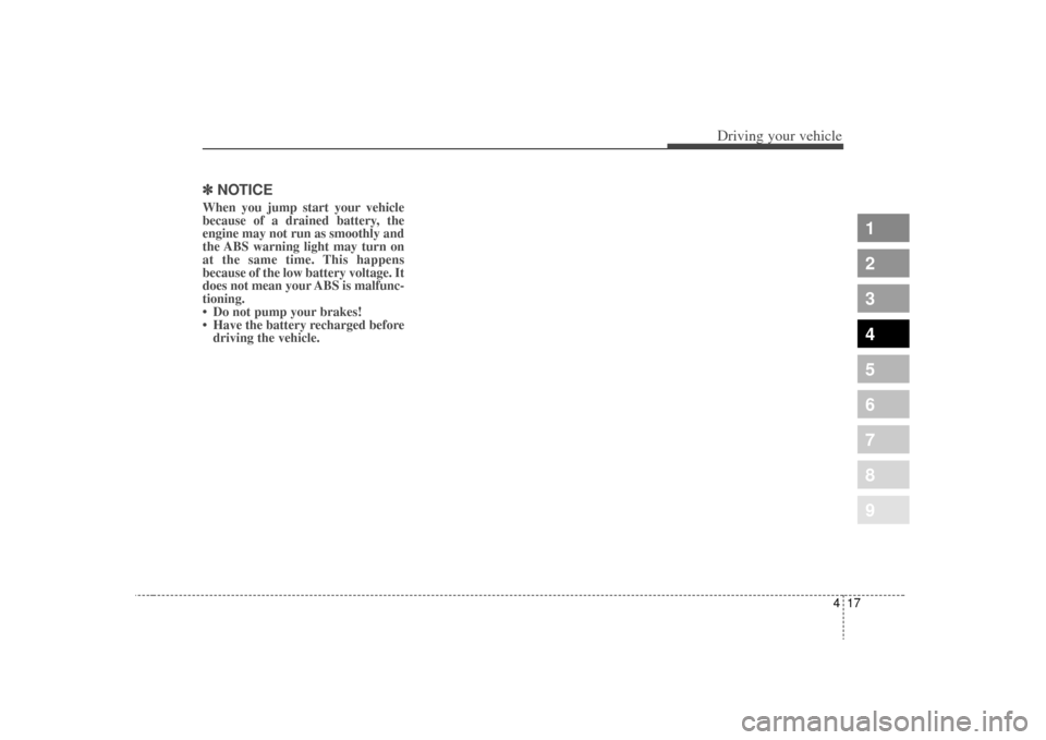 KIA Spectra 2009 2.G Owners Manual 417
1
2
3
4
5
6
7
8
9
Driving your vehicle
✽ ✽NOTICEWhen you jump start your vehicle
because of a drained battery, the
engine may not run as smoothly and
the ABS warning light may turn on
at the s KIA Spectra 2009 2.G Owners Manual 417
1
2
3
4
5
6
7
8
9
Driving your vehicle
✽ ✽NOTICEWhen you jump start your vehicle
because of a drained battery, the
engine may not run as smoothly and
the ABS warning light may turn on
at the s