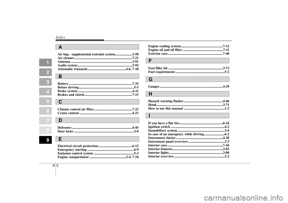 KIA Sephia 2009 2.G Owners Manual Index29
1
2
3
4
5
6
7
8
9
Air bag - supplemental restraint system....................3-50
Air cleaner....................................................................7-21\
Antenna ................