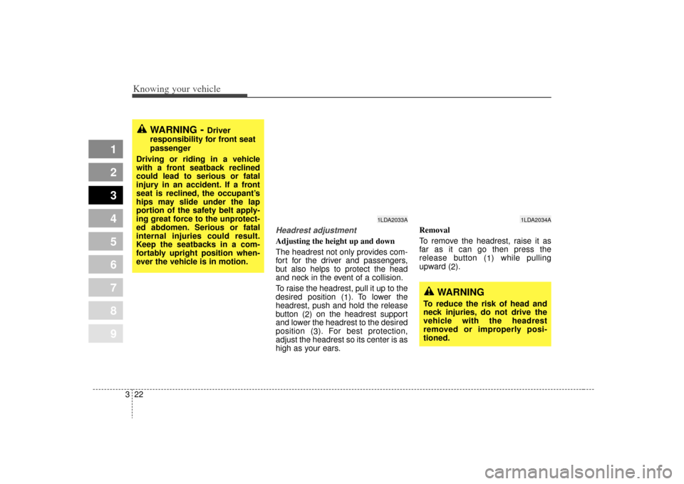 KIA Spectra 2009 2.G Owners Manual Knowing your vehicle22
3
1
2
3
4
5
6
7
8
9
Headrest adjustmentAdjusting the height up and down
The headrest not only provides com-
fort for the driver and passengers,
but also helps to protect the hea
