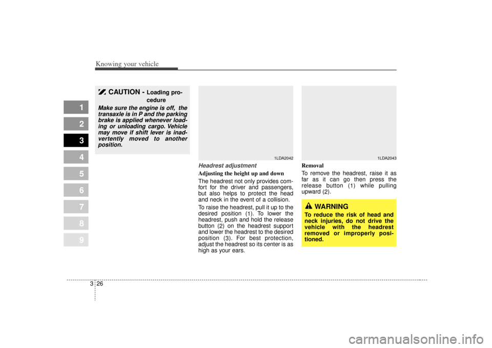 KIA Sephia 2009 2.G Owners Manual Knowing your vehicle26
3
1
2
3
4
5
6
7
8
9
Headrest adjustment Adjusting the height up and down
The headrest not only provides com-
fort for the driver and passengers,
but also helps to protect the he