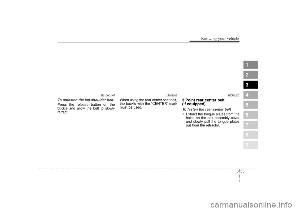KIA Sephia 2009 2.G Service Manual 335
1
2
3
4
5
6
7
8
9
Knowing your vehicle
To unfasten the lap/shoulder belt:Press the release button on the
buckle and allow the belt to slowly
retract.When using the rear center seat belt,
the buckl