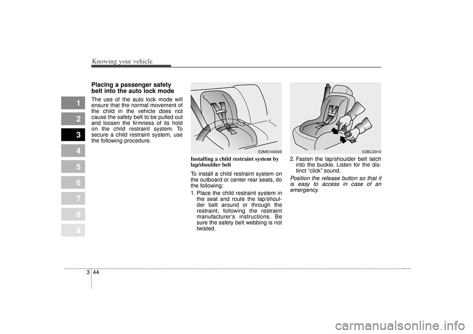 KIA Spectra 2009 2.G User Guide Knowing your vehicle44
3
1
2
3
4
5
6
7
8
9
Placing a passenger safety
belt into the auto lock modeThe use of the auto lock mode will
ensure that the normal movement of
the child in the vehicle does no