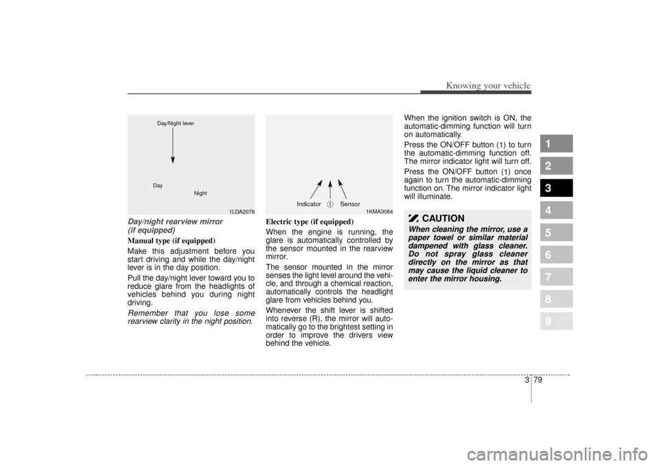 KIA Sephia 2009 2.G Owners Manual 379
1
2
3
4
5
6
7
8
9
Knowing your vehicle
Day/night rearview mirror (if equipped)Manual type (if equipped)
Make this adjustment before you
start driving and while the day/night
lever is in the day po