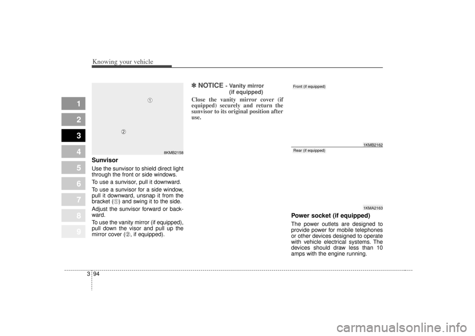KIA Sportage 2009 JE_ / 2.G Owners Manual Knowing your vehicle94
3
1
2
3
4
5
6
7
8
9
SunvisorUse the sunvisor to shield direct light
through the front or side windows.
To use a sunvisor, pull it downward.
To use a sunvisor for a side window,
KIA Sportage 2009 JE_ / 2.G Owners Manual Knowing your vehicle94
3
1
2
3
4
5
6
7
8
9
SunvisorUse the sunvisor to shield direct light
through the front or side windows.
To use a sunvisor, pull it downward.
To use a sunvisor for a side window,