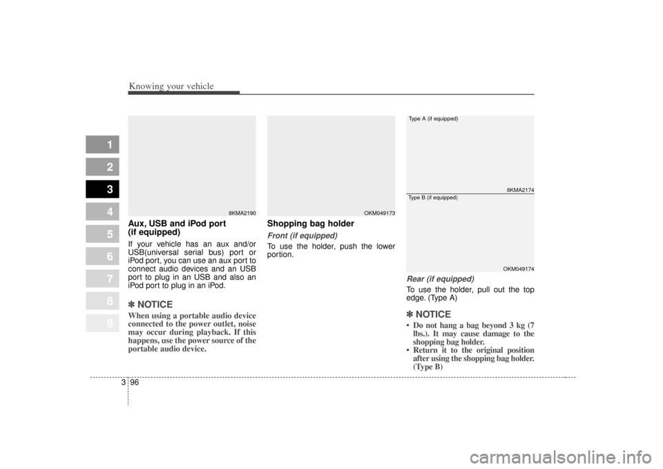 KIA Sportage 2009 JE_ / 2.G Owners Manual Knowing your vehicle96
3
1
2
3
4
5
6
7
8
9
Aux, USB and iPod port
(if equipped)If your vehicle has an aux and/or
USB(universal serial bus) port or
iPod port, you can use an aux port to
connect audio d KIA Sportage 2009 JE_ / 2.G Owners Manual Knowing your vehicle96
3
1
2
3
4
5
6
7
8
9
Aux, USB and iPod port
(if equipped)If your vehicle has an aux and/or
USB(universal serial bus) port or
iPod port, you can use an aux port to
connect audio d