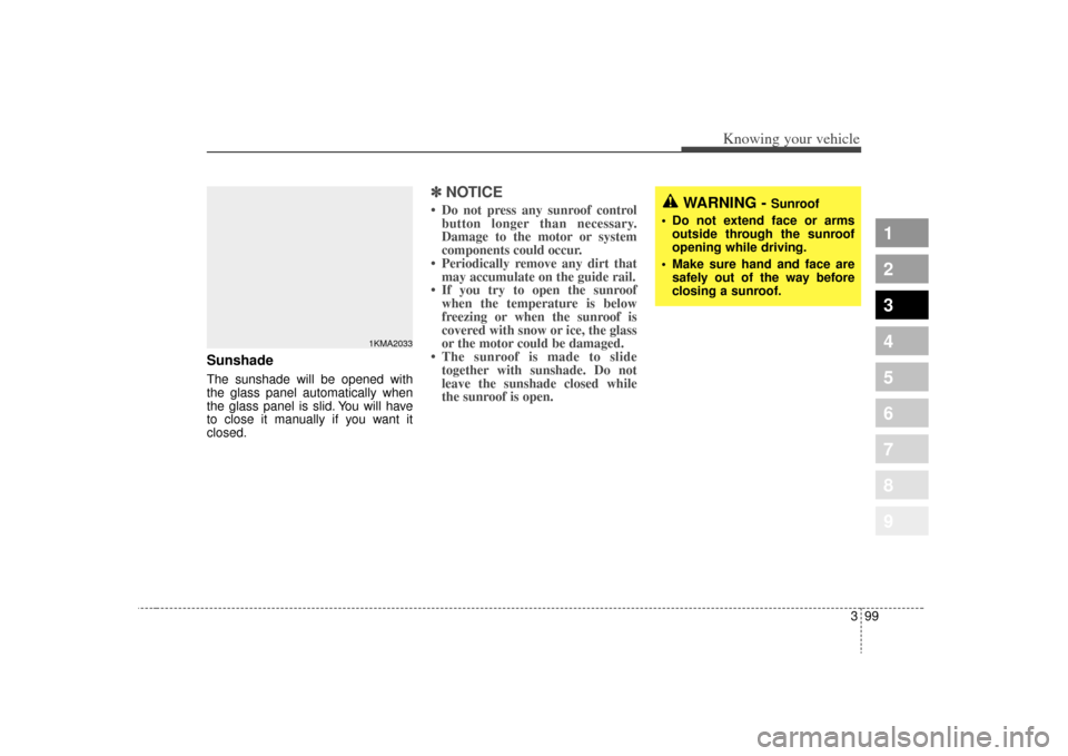 KIA Sportage 2009 JE_ / 2.G Owners Manual 399
1
2
3
4
5
6
7
8
9
Knowing your vehicle
Sunshade The sunshade will be opened with
the glass panel automatically when
the glass panel is slid. You will have
to close it manually if you want it
clos KIA Sportage 2009 JE_ / 2.G Owners Manual 399
1
2
3
4
5
6
7
8
9
Knowing your vehicle
Sunshade The sunshade will be opened with
the glass panel automatically when
the glass panel is slid. You will have
to close it manually if you want it
clos