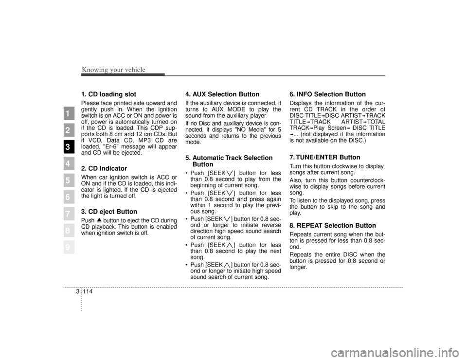 KIA Sportage 2009 JE_ / 2.G Owners Manual Knowing your vehicle114
3
1
2
3
4
5
6
7
8
9
1. CD loading slotPlease face printed side upward and
gently push in. When the ignition
switch is on ACC or ON and power is
off, power is automatically turn KIA Sportage 2009 JE_ / 2.G Owners Manual Knowing your vehicle114
3
1
2
3
4
5
6
7
8
9
1. CD loading slotPlease face printed side upward and
gently push in. When the ignition
switch is on ACC or ON and power is
off, power is automatically turn